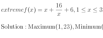The extreme f(x)=x+(16)/x+6,1<= x<= 32 is Maximum(1,23),Minimum(4,14),Maximum(32, 77/2)